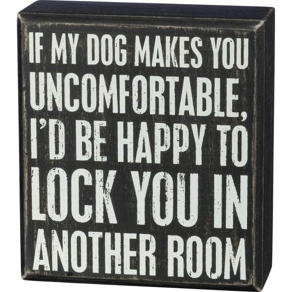 Item 642041 If My Dog Makes You Uncomfortable Box Sign