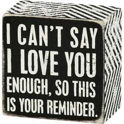 Item 642398 thumbnail I Can't Say I Love You Enough So This Is Your Reminder Box Sign